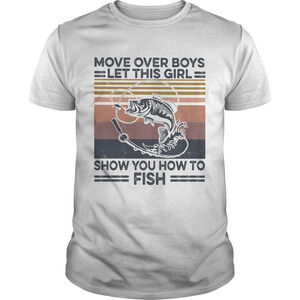 Move Over Boys Let This Girl Show You How To Fish Shirt